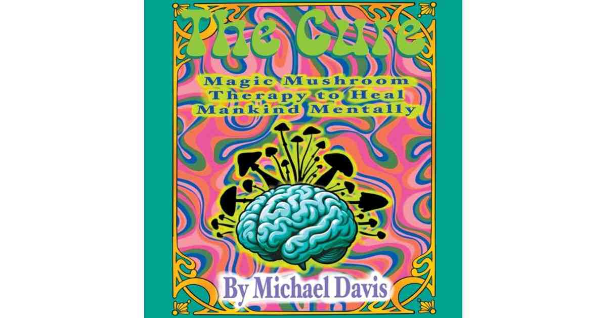 The Cure," from Audiobook Network Author Michael Davis, Explores How Magic Mushroom Therapy Can Transform Mental Wellness on a National Scale